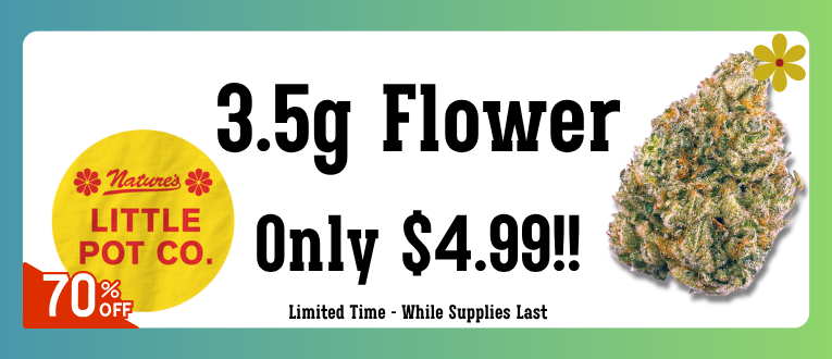 An image with a green background and a white sub background displaying a text box, a cannabis image, and a nature's little Poco logo. the text box says "3.5g flower only $4.99 limited time - while supplies last"
